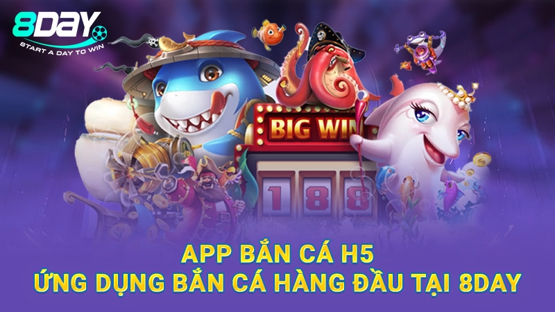 App Bắn Cá H5 - Ứng Dụng Bắn Cá Hàng Đầu Tại 8Day