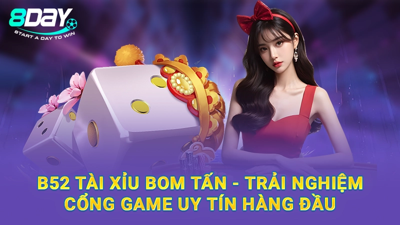 B52 Tài Xỉu Bom Tấn - Trải Nghiệm Cổng Game Uy Tín Hàng Đầu