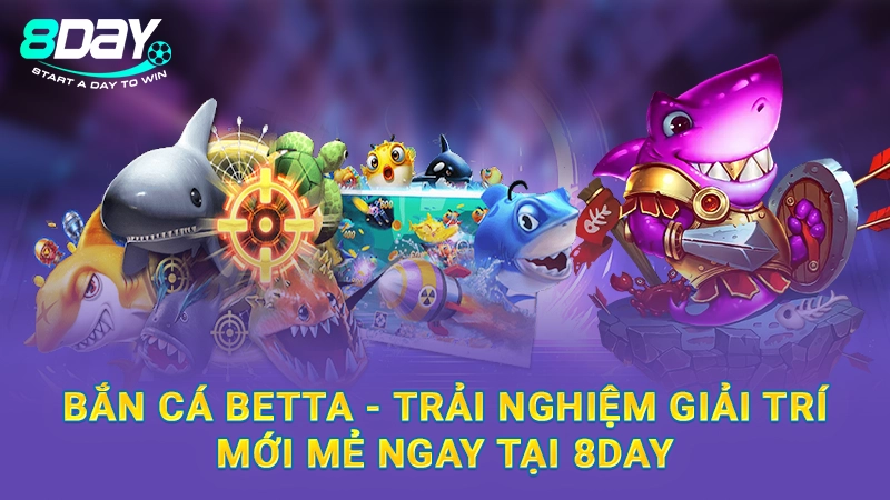 Bắn Cá Betta - Trải Nghiệm Giải Trí Mới Mẻ Ngay Tại 8DAY