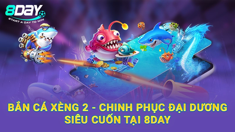 Bắn Cá Xèng 2 - Chinh Phục Đại Dương Siêu Cuốn Tại 8DAY