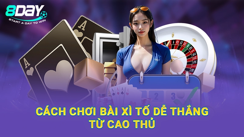 Cách chơi bài xì tố dễ thắng từ cao thủ