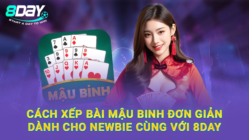 Cách Xếp Bài Mậu Binh Đơn Giản Dành Cho Newbie Cùng Với 8Day