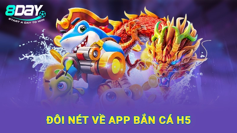 App Bắn Cá H5 - Ứng Dụng Bắn Cá Hàng Đầu Tại 8Day 1 Đôi nét về app bắn cá H5