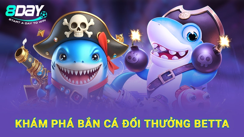 Khám phá bắn cá đổi thưởng Betta
