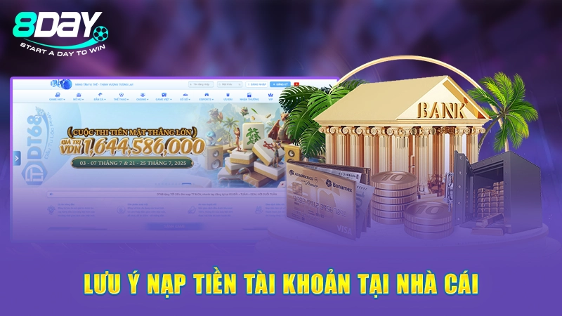 Hướng Dẫn Nạp Tiền Đa Phương Thức, An Toàn Tại 8Day 3 Lưu ý nạp tiền tài khoản tại nhà cái