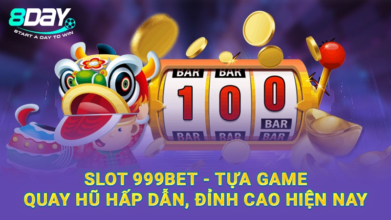 Slot 999Bet - Tựa Game Quay Hũ Hấp Dẫn, Đỉnh Cao Hiện Nay