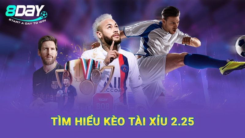 Tài Xỉu 2.25 Là Gì? Chiến Thuật Soi Kèo Từ Chuyên Gia 8Day 1 Tìm hiểu kèo tài xỉu 2.25