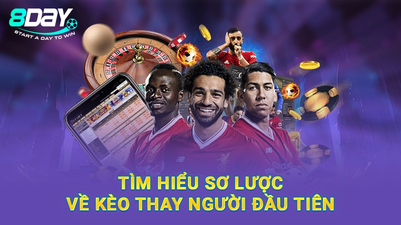 Kèo Thay Người Đầu Tiên Là Gì Và Bí Kíp Chốt Cược Bất Bại 1 Tìm hiểu sơ lược về kèo thay người đầu tiên